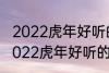 2022虎年好听的男宝宝名字 有哪些2022虎年好听的男宝宝名字