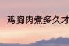 鸡胸肉煮多久才熟 鸡胸肉煮熟时长