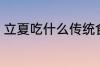 立夏吃什么传统食 立夏吃的食物介绍