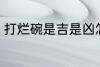 打烂碗是吉是凶怎么破 怎么破打烂碗