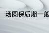 汤圆保质期一般多久 汤圆的保质期