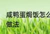 咸鸭蛋焗饭怎么做好吃 咸鸭蛋焗饭的做法