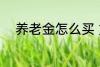 养老金怎么买 如何购买养老保险