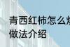 青西红柿怎么炒好吃 青西红柿的两种做法介绍