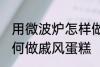 用微波炉怎样做戚风蛋糕 用微波炉如何做戚风蛋糕