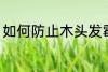 如何防止木头发霉 怎么防止木头发霉