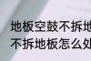 地板空鼓不拆地板如何处理 地板空鼓不拆地板怎么处理