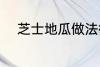 芝士地瓜做法微波炉 吃过都说好