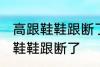 高跟鞋鞋跟断了怎么办 如何解决高跟鞋鞋跟断了