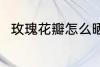 玫瑰花瓣怎么晒干 如何晒玫瑰花干
