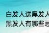 白发人送黑发人有什么忌讳 白发人送黑发人有哪些忌讳