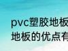 pvc塑胶地板的优点有哪些 pvc塑胶地板的优点有什么
