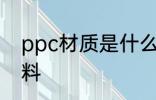 ppc材质是什么材料 ppc材质是啥材料