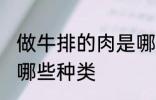 做牛排的肉是哪个部位 制作的牛排有哪些种类