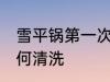 雪平锅第一次使用怎么清洗 雪平锅如何清洗