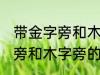 带金字旁和木字旁的女孩名字 带金字旁和木字旁的女孩名字有哪些