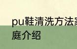 pu鞋清洗方法家庭 pu鞋清洗方法家庭介绍