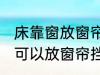 床靠窗放窗帘挡住可以吗 床靠窗是否可以放窗帘挡住
