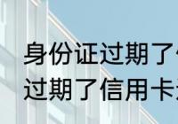 身份证过期了信用卡还能用吗 身份证过期了信用卡还可以用吗
