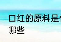 口红的原料是什么 制作口红的原料有哪些