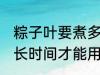 粽子叶要煮多久才能用 粽子叶要煮多长时间才能用
