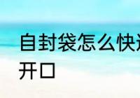 自封袋怎么快速打开 自封袋如何快速开口