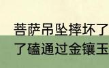 菩萨吊坠摔坏了怎么办 菩萨吊坠摔坏了磕通过金镶玉对吗