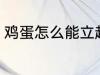 鸡蛋怎么能立起来 鸡蛋竖起来的教程