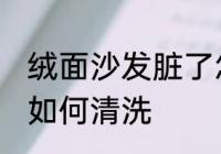 绒面沙发脏了怎么清洗 绒面沙发脏了如何清洗