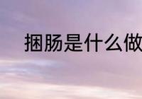 捆肠是什么做的 捆肠的制作材料