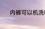 内裤可以机洗吗 内裤能机洗吗