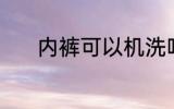 内裤可以机洗吗 内裤能机洗吗