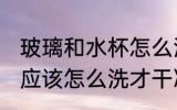 玻璃和水杯怎么洗才干净 玻璃和水杯应该怎么洗才干净