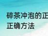 碎茶冲泡的正确方法 关于碎茶冲泡的正确方法