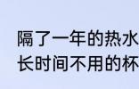 隔了一年的热水杯怎样清洗 如何清洗长时间不用的杯子