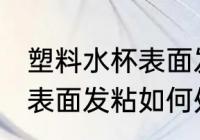 塑料水杯表面发粘怎么处理 塑料水杯表面发粘如何处理