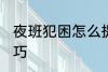 夜班犯困怎么提神 夜班犯困的提神技巧