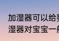 加湿器可以给婴儿开一夜吗 睡觉开加湿器对宝宝一般没有影响对吗
