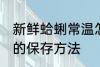 新鲜蛤蜊常温怎么保存 新鲜蛤蜊常温的保存方法
