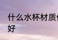 什么水杯材质保温 保温水杯哪种材质好