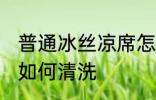 普通冰丝凉席怎么清洗 普通冰丝凉席如何清洗