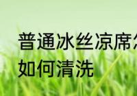 普通冰丝凉席怎么清洗 普通冰丝凉席如何清洗
