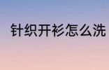针织开衫怎么洗 针织开衫如何清洗