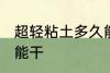 超轻粘土多久能干 超轻粘土什么时候能干