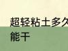 超轻粘土多久能干 超轻粘土什么时候能干