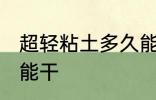 超轻粘土多久能干 超轻粘土什么时候能干
