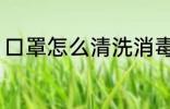 口罩怎么清洗消毒 口罩如何清洗消毒