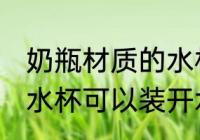 奶瓶材质的水杯能泡茶吗 奶瓶材质的水杯可以装开水吗