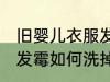 旧婴儿衣服发霉怎么洗掉 旧婴儿衣服发霉如何洗掉