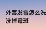 外套发霉怎么洗掉霉斑 外套发霉如何洗掉霉斑
